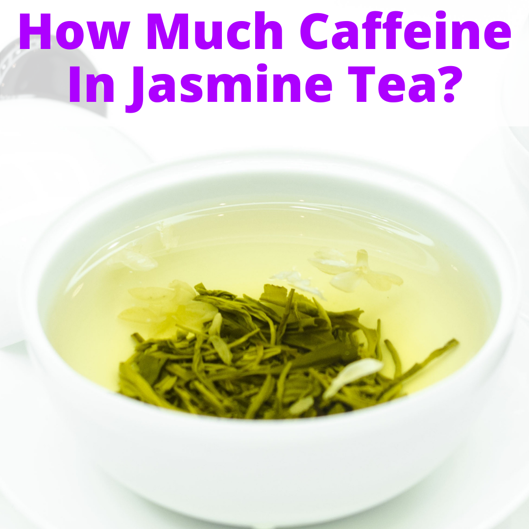 How Much Caffeine In Jasmine Tea? (Ignore All The Misinformation)