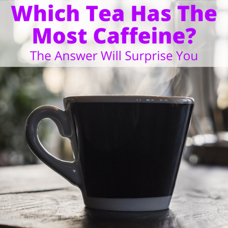 Which Tea Has The Most Caffeine? (The Answer Will Surprise You)