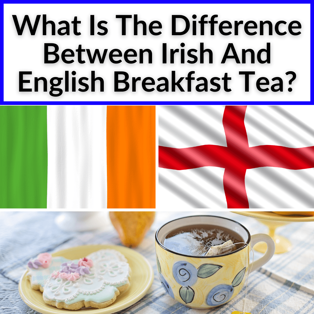 What Is The Difference Between Irish And English Breakfast Tea