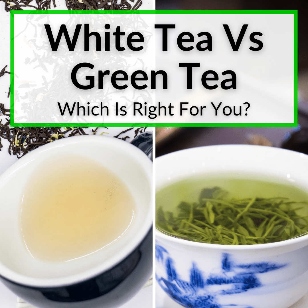 White Tea Vs Green Tea