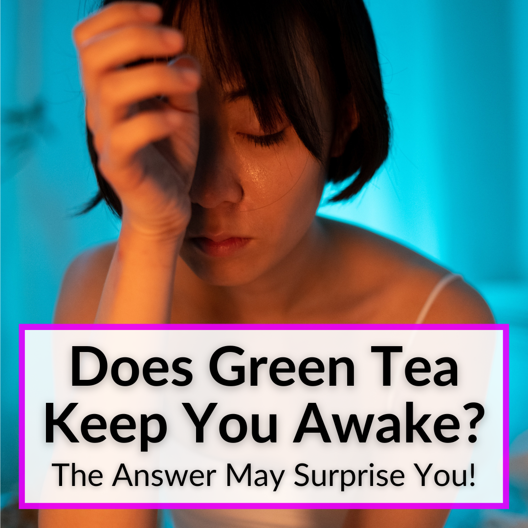 Does Green Tea Keep You Awake The Answer May Surprise You 